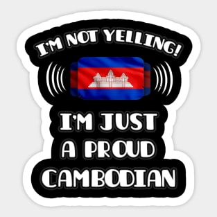 I'm Not Yelling I'm A Proud Cambodian - Gift for Cambodian With Roots From Cambodia Sticker